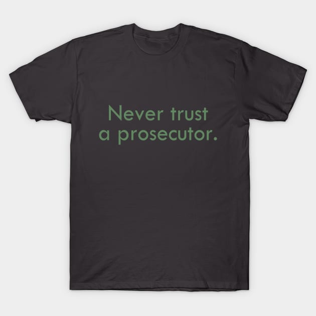 Never trust a prosecutor. T-Shirt by ericamhf86